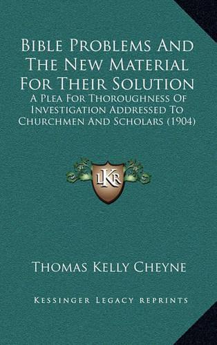 Bible Problems and the New Material for Their Solution: A Plea for Thoroughness of Investigation Addressed to Churchmen and Scholars (1904)(English)