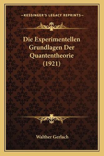 Die Experimentellen Grundlagen Der Quantentheorie (1921): (German)