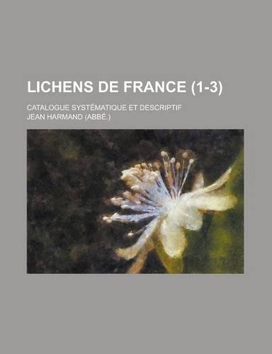 Lichens de France; Catalogue Systematique Et Descriptif (1-3 ): (English)