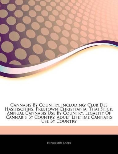 Articles on Cannabis by Country, Including: Club Des Hashischins, Freetown Christiania, Thai Stick, Annual Cannabis Use by Country, Legality of Cannabis by Country, Adult Lifetime Cannabis Use(English)