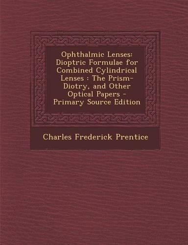 Ophthalmic Lenses: Dioptric Formulae for Combined Cylindrical Lenses: The Prism-Diotry, and Other Optical Papers(English)