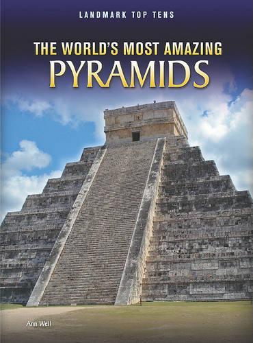 The World's Most Amazing Pyramids: (Landmark Top Tens)