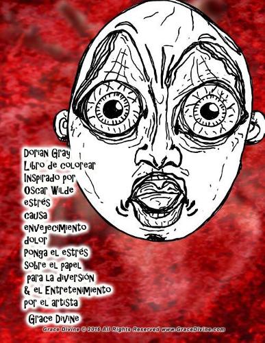 Dorian Gray Libro de colorear Inspirado por Oscar Wilde estrés causa envejecimiento dolor Ponga el estrés sobre el papel para la diversión & el Entretenimiento por el artista Grace Divine
