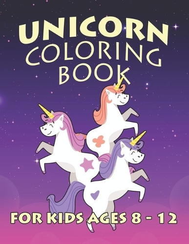 Unicorn Coloring Book for Kids Ages 8-12: Creative Coloring Pages with Funny Cute Unicorns for Kids Toddler Boys Girls Relax after School