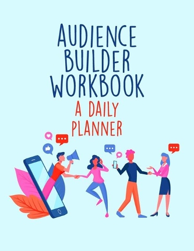Audience Builder Workbook - A Daily Planner: Online Business Calendar Scheduler and Organizer For Social Entrepreneurs
