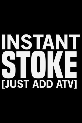 Instant Stoke Just Add ATV