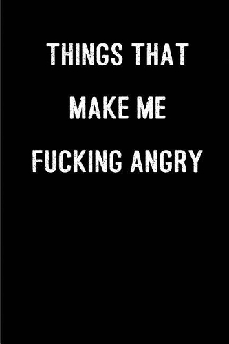 Things That Make me Fucking Angry