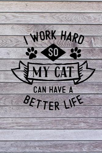 I Work Hard So My Cat Can Have a Better Life