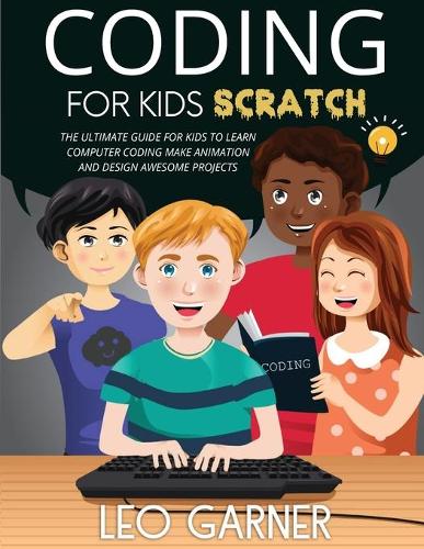 Coding for Kids Scratch: The Ultimate Guide for Kids to Learn Computer Coding, Make Animations and Design Awesome Projects. Coding for kids create your own video games with 