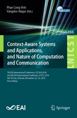Context-Aware Systems and Applications, and Nature of Computation and Communication: 7th EAI International Conference, ICCASA 2018, and 4th EAI International Conference, ICTCC 2018, Viet Tri City, Vietnam, November 22–23, 2018, Proce(266 Lecture Notes of the Institute for Computer Sciences, Social Informatics and Telecommunications Engineering)
