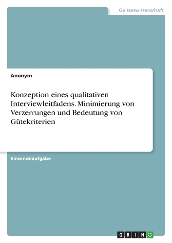 Konzeption eines qualitativen Interviewleitfadens. Minimierung von Verzerrungen und Bedeutung von Gütekriterien