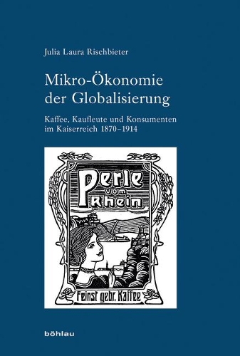 Mikro-�konomie Der Globalisierung: Kaffee, Kaufleute Und Konsumenten Im Kaiserreich 1870-1914