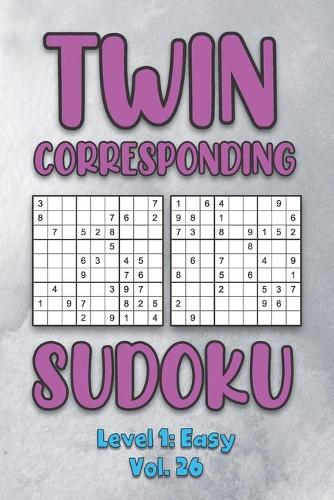 Twin Corresponding Sudoku Level 1: Easy Vol. 26: Play Twin Sudoku With Solutions Grid Easy Level Volumes 1-40 Sudoku Variation Travel Friendly Paper Logic Games Solve Japanese Number 