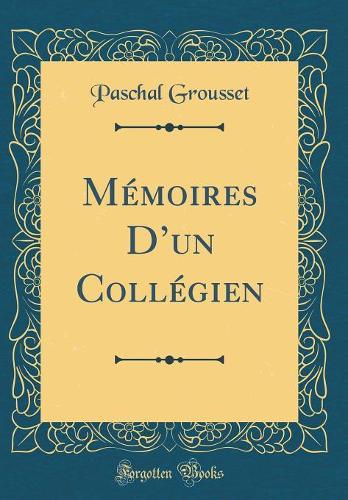 Mémoires Dun Collégien (Classic Reprint)