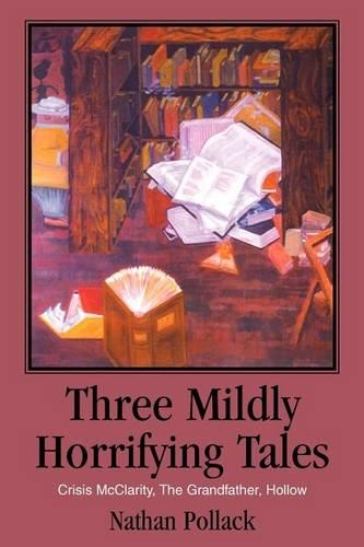 Three Mildly Horrifying Tales: Crisis McClarity, The Grandfather, Hollow