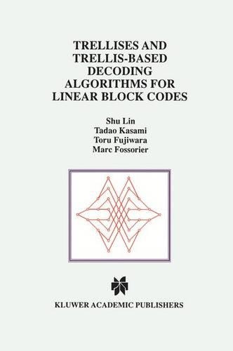Trellises and Trellis-Based Decoding Algorithms for Linear Block Codes: (443 The Springer International Series in Engineering and Computer Science)