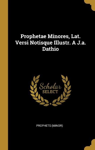 Prophetae Minores, Lat. Versi Notisque Illustr. A J.a. Dathio