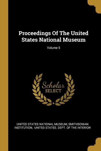 Proceedings Of The United States National Museum; Volume 5
