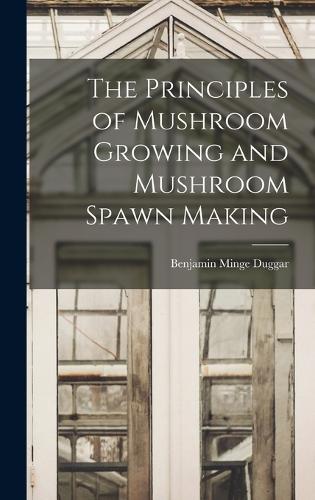 The Principles of Mushroom Growing and Mushroom Spawn Making