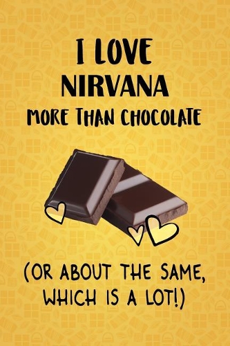 I Love Nirvana More Than Chocolate (Or About The Same, Which Is A Lot!): Nirvana Designer Notebook