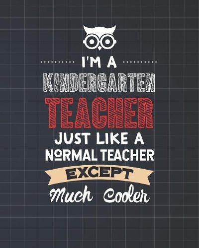 I'm A Kindergarten Teacher Just Like A Normal Teacher Except Much Cooler