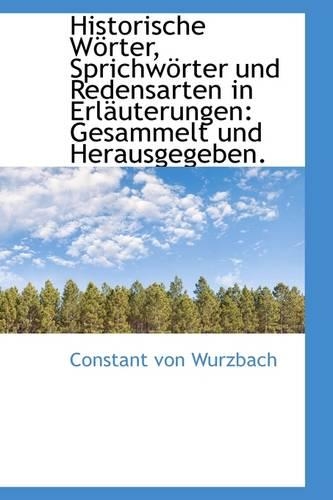 Historische W Rter, Sprichw Rter Und Redensarten in Erl Uterungen: Gesammelt Und Herausgegeben.(German)