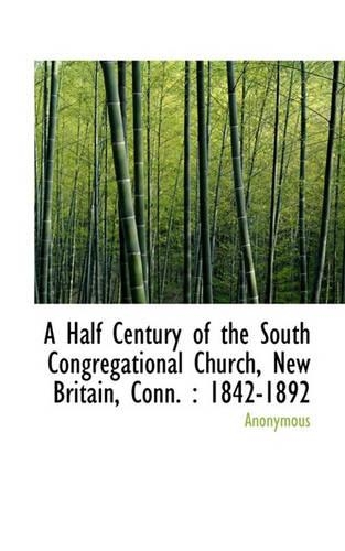 A Half Century of the South Congregational Church, New Britain, Conn.