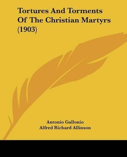 Tortures And Torments Of The Christian Martyrs (1903)