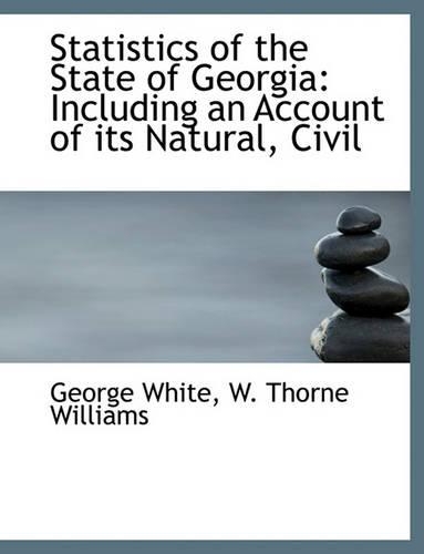 Statistics of the State of Georgia: Including an Account of Its Natural, Civil(English)