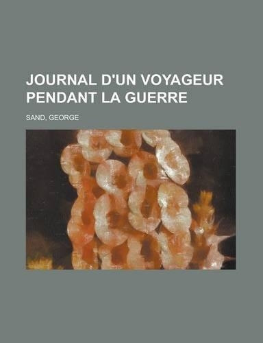 Journal D'Un Voyageur Pendant La Guerre: (French)