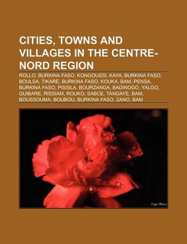 Cities, Towns and Villages in the Centre-Nord Region: Rollo, Burkina Faso, Kongoussi, Kaya, Burkina Faso, Boulsa, Tikare, Burkina Faso, Kouka(English)