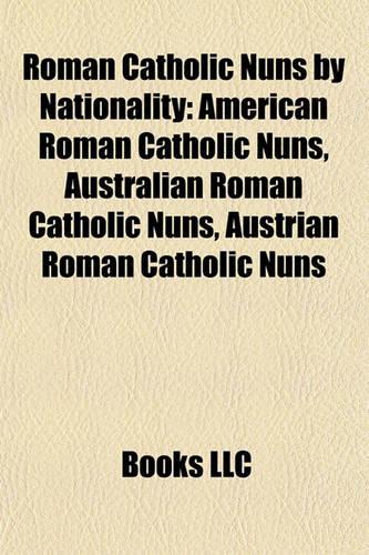 Roman Catholic Nuns by Nationality: American Roman Catholic Nuns, Australian Roman Catholic Nuns, Austrian Roman Catholic Nuns(English)