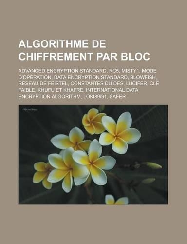 Algorithme de Chiffrement Par Bloc: Advanced Encryption Standard, Rc5, Misty1, Mode D'Operation, Data Encryption Standard, Blowfish, Reseau de Feistel(French)