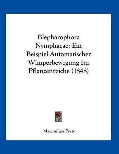 Blepharophora Nymphaeae: Ein Beispiel Automatischer Wimperbewegung Im Pflanzenreiche (1848)