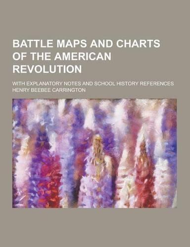 Battle Maps and Charts of the American Revolution; With Explanatory Notes and School History References: (English)