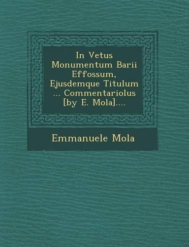 In Vetus Monumentum Barii Effossum, Ejusdemque Titulum ... Commentariolus [By E. Mola]....: (English)
