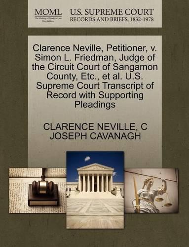 Clarence Neville, Petitioner, V. Simon L. Friedman, Judge of the Circuit Court of Sangamon County, Etc., Et Al. U.S. Supreme Court Transcript of Record with Supporting Pleadings