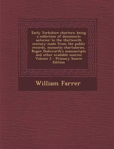 Early Yorkshire Charters; Being a Collection of Documents Anterior to the Thirteenth Century Made from the Public Records, Monastic Chartularies, Roger Dodsworth's Manuscripts and Other Available Sources Volume 2