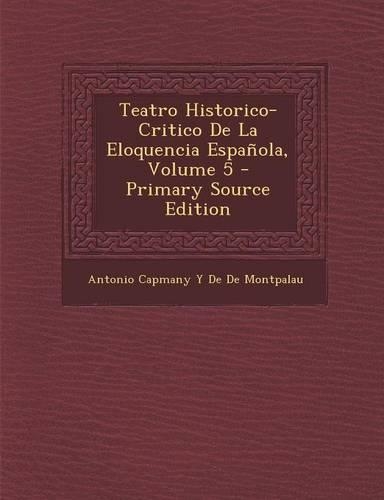 Teatro Historico-Critico de La Eloquencia Espanola, Volume 5