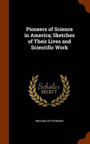 Pioneers of Science in America; Sketches of Their Lives and Scientific Work