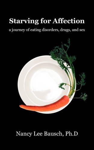 Starving for Affection: A Journey of Eating Disorders, Drugs, and Sex(English)