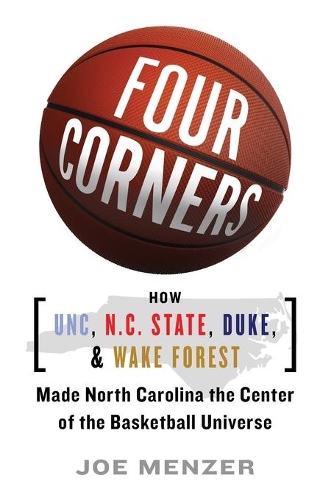 Four Corners: How UNC, N.C. State, Duke, and Wake Forest Made North Carolina the Center of the Basketball Universe