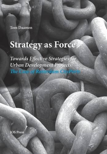 Strategy As Force: Towards Effective Strategies for Urban Development Projects: the Case of Rotterdam Cityports: Towards Effective Strategies for Urban Development Projects: the Case of Rotterdam Cityports