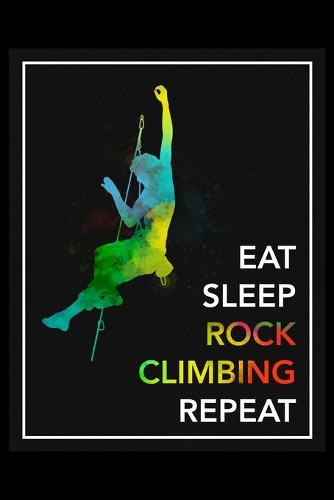 Eat Sleep Rock Climbing Repeat