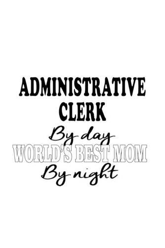 Administrative Clerk By Day World's Best Mom By Night