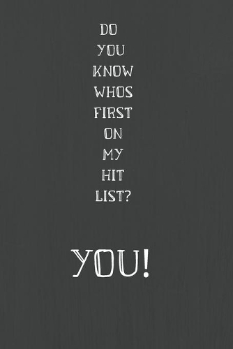 Do You Know Whos First on My Hit List? You!