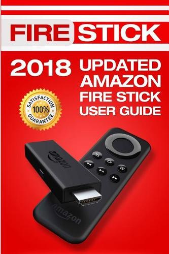Fire Stick: 2018 Updated Amazon Fire Stick User Guide(1 Fire Stick Help Book)