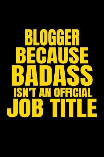 Blogger Because Badass Isn't an Official Job Title