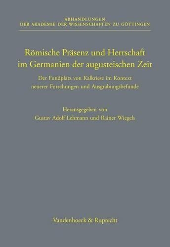 Romische Prasenz Und Herrschaft Im Germanien Der Augusteischen Zeit: Der Fundplatz Von Kalkriese Im Kontext Neuerer Forschungen Und Ausgrabungsbefunde
