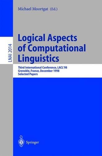 Logical Aspects of Computational Linguistics: Third International Conference, LACL'98 Grenoble, France, December 14-16, 1998 Selected Papers(2014 Lecture Notes in Computer Science)